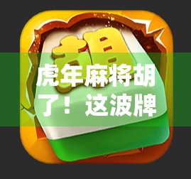 虎年麻将胡了!这波牌运也太旺了吧,看完我直接笑出腹肌! 虎年麻将胡了!这波牌运也太旺了吧,看完我直接笑出腹肌!