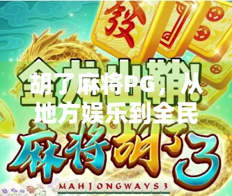 胡了麻将PG，从地方娱乐到全民热潮的牌桌奇迹