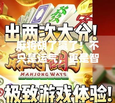 麻将胡了赢了!不只是运气,更是智慧与人性的博弈 麻将胡了赢了!不只是运气,更是智慧与人性的博弈