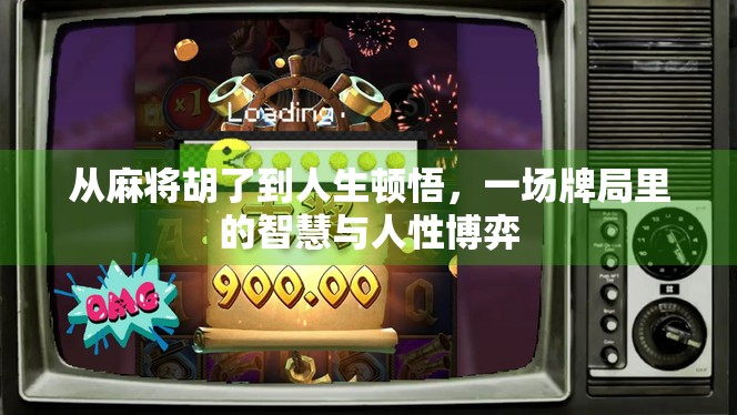 从麻将胡了到人生顿悟，一场牌局里的智慧与人性博弈