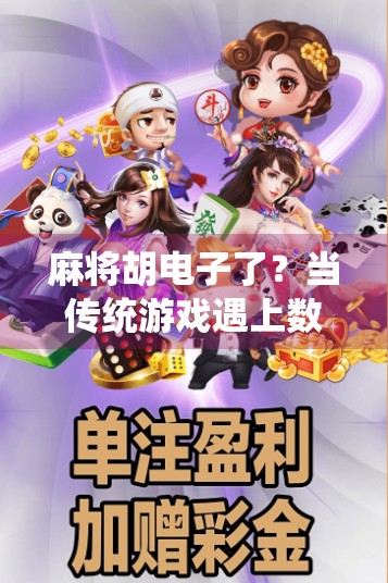 麻将胡电子了?当传统游戏遇上数字时代,我们还能碰出什么新火花? 麻将胡电子了?当传统游戏遇上数字时代,我们还能碰出什么新火花?