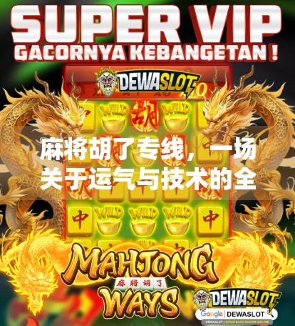 麻将胡了专线，一场关于运气与技术的全民狂欢