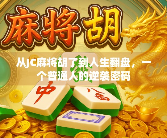 从JC麻将胡了到人生翻盘,一个普通人的逆袭密码 从JC麻将胡了到人生翻盘,一个普通人的逆袭密码