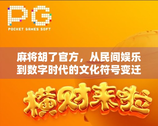麻将胡了官方，从民间娱乐到数字时代的文化符号变迁