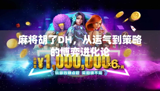 麻将胡了DH,从运气到策略的博弈进化论 麻将胡了DH,从运气到策略的博弈进化论