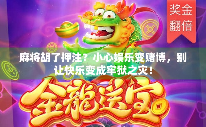 麻将胡了押注？小心娱乐变赌博，别让快乐变成牢狱之灾！