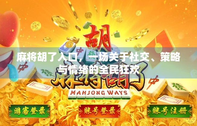 麻将胡了入口，一场关于社交、策略与情绪的全民狂欢