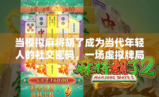当模拟麻将胡了成为当代年轻人的社交密码，一场虚拟牌局背后的现实隐喻