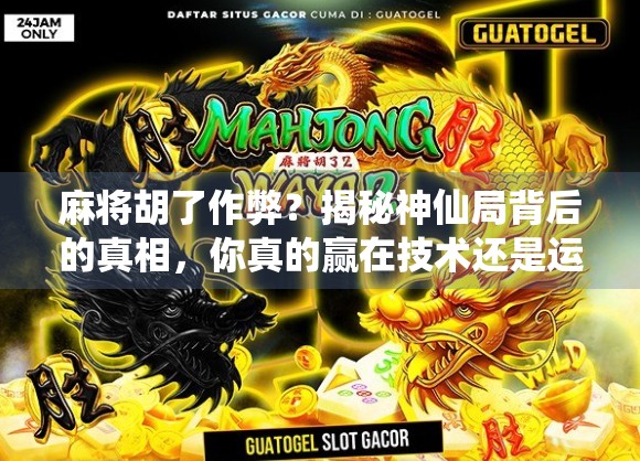 麻将胡了作弊?揭秘神仙局背后的真相,你真的赢在技术还是运气? 麻将胡了作弊?揭秘神仙局背后的真相,你真的赢在技术还是运气?