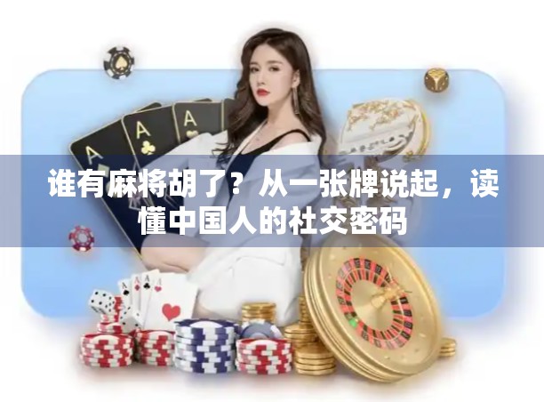 谁有麻将胡了？从一张牌说起，读懂中国人的社交密码