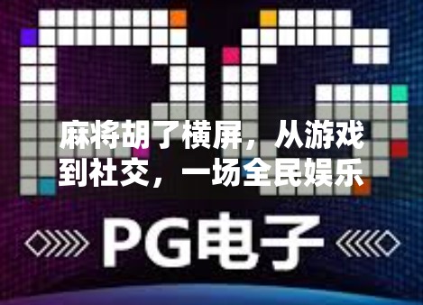 麻将胡了横屏，从游戏到社交，一场全民娱乐的视觉革命