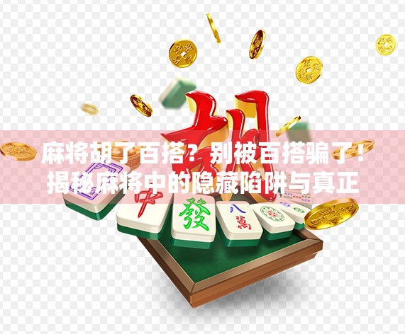 麻将胡了百搭？别被百搭骗了！揭秘麻将中的隐藏陷阱与真正赢钱逻辑