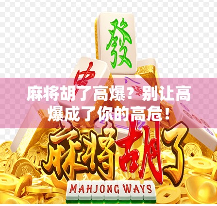 麻将胡了高爆?别让高爆成了你的高危! 麻将胡了高爆?别让高爆成了你的高危!