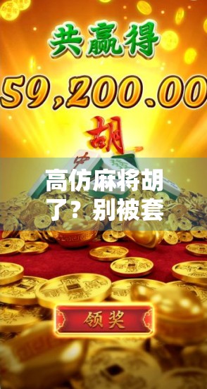 高仿麻将胡了？别被套路骗了！揭秘背后的真实陷阱与避坑指南