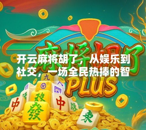 开云麻将胡了，从娱乐到社交，一场全民热捧的智慧风暴