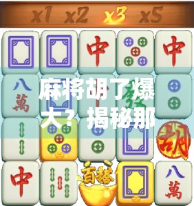 麻将胡了爆大？揭秘那些让你心跳加速的瞬间！