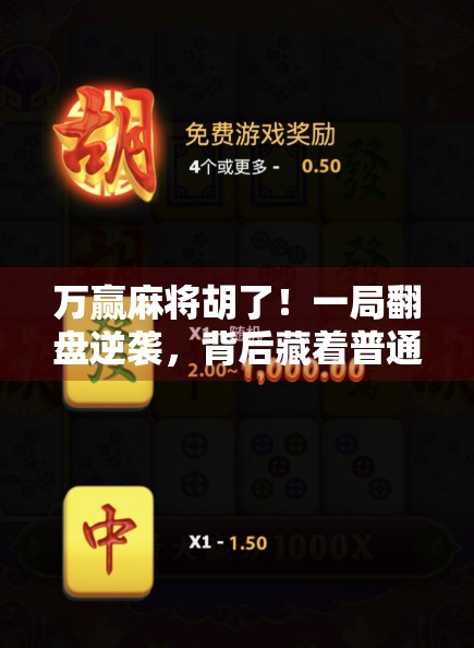 万赢麻将胡了!一局翻盘逆袭,背后藏着普通人也能复制的赢麻逻辑 万赢麻将胡了!一局翻盘逆袭,背后藏着普通人也能复制的赢麻逻辑