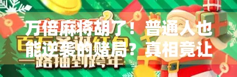万倍麻将胡了！普通人也能逆袭的赌局？真相竟让人哭笑不得！