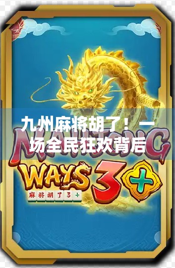 九州麻将胡了!一场全民狂欢背后的地域文化密码 九州麻将胡了!一场全民狂欢背后的地域文化密码