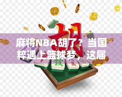 麻将NBA胡了？当国粹遇上篮球梦，这届年轻人真敢玩！