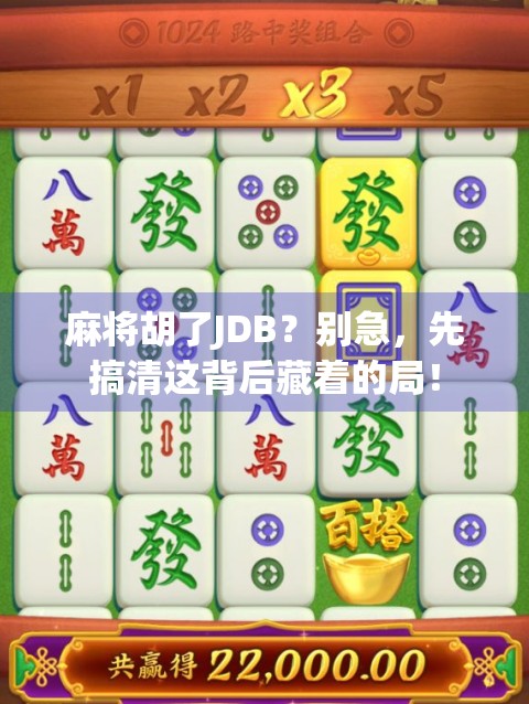 麻将胡了JDB？别急，先搞清这背后藏着的局！