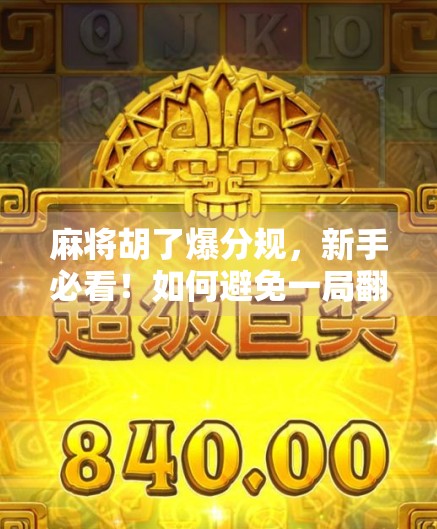 麻将胡了爆分规,新手必看!如何避免一局翻车惨剧? 麻将胡了爆分规,新手必看!如何避免一局翻车惨剧?