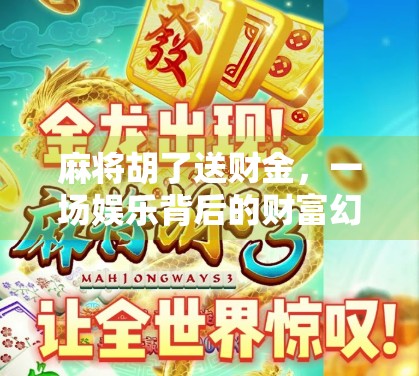 麻将胡了送财金，一场娱乐背后的财富幻觉与现实启示