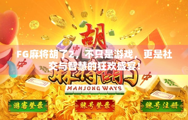 FG麻将胡了2，不只是游戏，更是社交与智慧的狂欢盛宴！