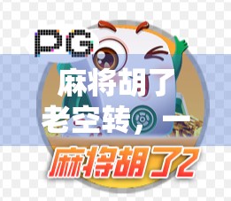 麻将胡了老空转,一场赢的幻觉,背后藏着多少人生真相? 麻将胡了老空转,一场赢的幻觉,背后藏着多少人生真相?