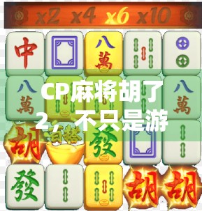 CP麻将胡了2，不只是游戏，更是情感共鸣的社交货币