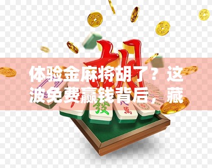 体验金麻将胡了？这波免费赢钱背后，藏着多少套路你还不知道？
