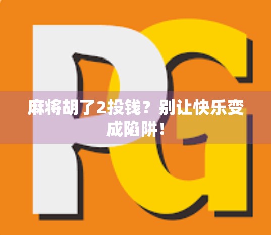 麻将胡了2投钱？别让快乐变成陷阱！