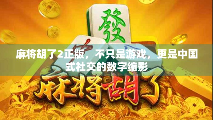 麻将胡了2正版，不只是游戏，更是中国式社交的数字缩影