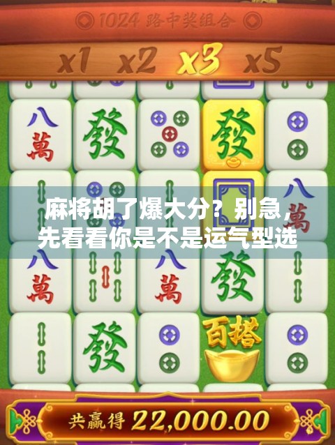麻将胡了爆大分？别急，先看看你是不是运气型选手！