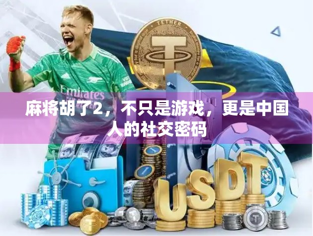麻将胡了2，不只是游戏，更是中国人的社交密码