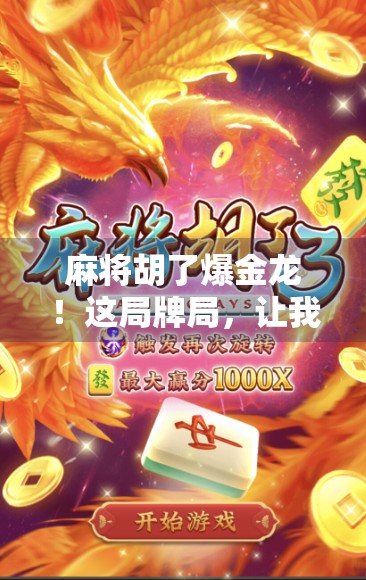 麻将胡了爆金龙！这局牌局，让我重新认识了运气和策略的真正含义