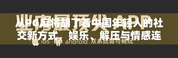 从PG麻将胡了看中国年轻人的社交新方式，娱乐、解压与情感连接的三重奏