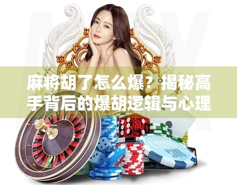 麻将胡了怎么爆？揭秘高手背后的爆胡逻辑与心理战！