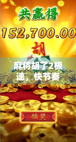 麻将胡了2极速，快节奏下的策略与乐趣，你真的玩懂了吗？
