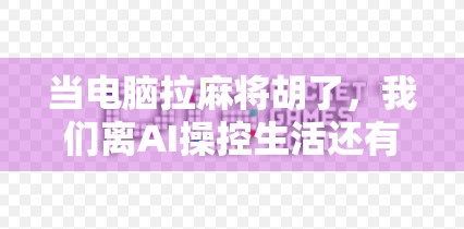 当电脑拉麻将胡了，我们离AI操控生活还有多远？