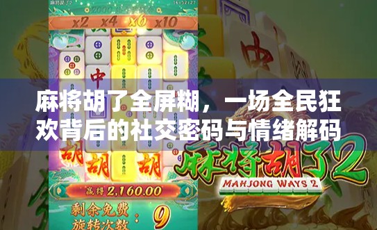 麻将胡了全屏糊，一场全民狂欢背后的社交密码与情绪解码