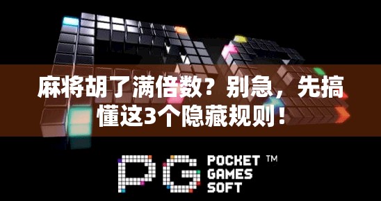 麻将胡了满倍数？别急，先搞懂这3个隐藏规则！