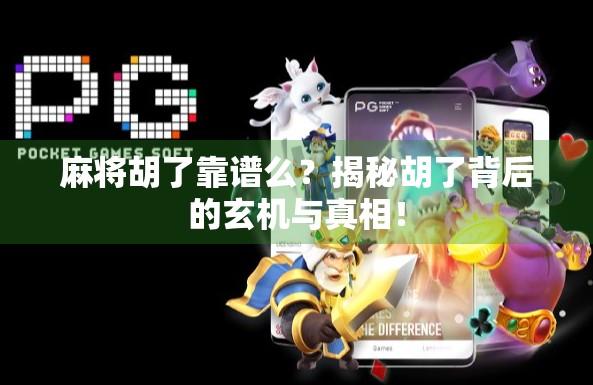 麻将胡了靠谱么?揭秘胡了背后的玄机与真相! 麻将胡了靠谱么?揭秘胡了背后的玄机与真相!