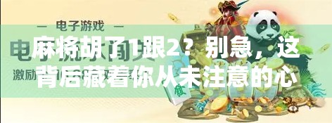麻将胡了1跟2？别急，这背后藏着你从未注意的心理密码！