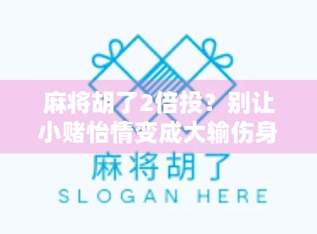 麻将胡了2倍投？别让小赌怡情变成大输伤身！