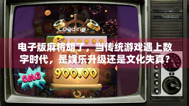 电子版麻将胡了，当传统游戏遇上数字时代，是娱乐升级还是文化失真？