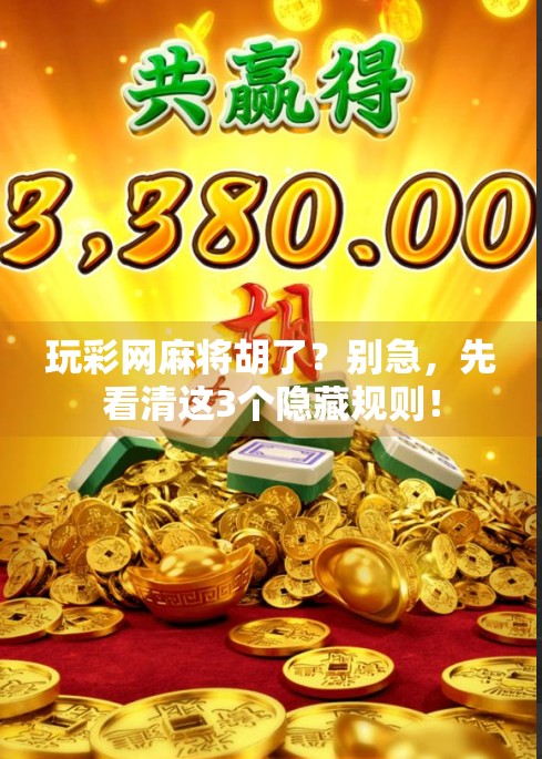 玩彩网麻将胡了？别急，先看清这3个隐藏规则！
