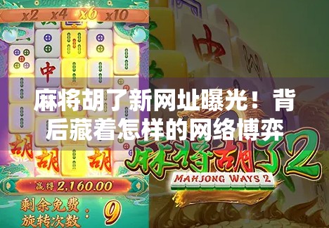 麻将胡了新网址曝光！背后藏着怎样的网络博弈？