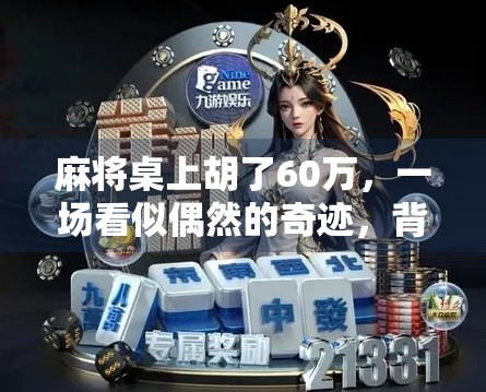 麻将桌上胡了60万，一场看似偶然的奇迹，背后藏着怎样的人生密码？
