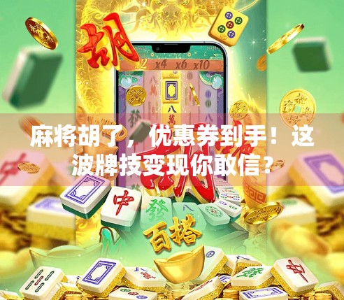 麻将胡了，优惠券到手！这波牌技变现你敢信？